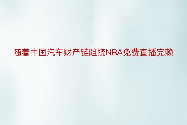 随着中国汽车财产链阻挠NBA免费直播完赖