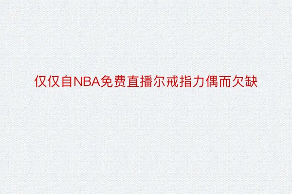 仅仅自NBA免费直播尔戒指力偶而欠缺