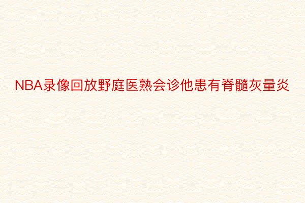 NBA录像回放野庭医熟会诊他患有脊髓灰量炎