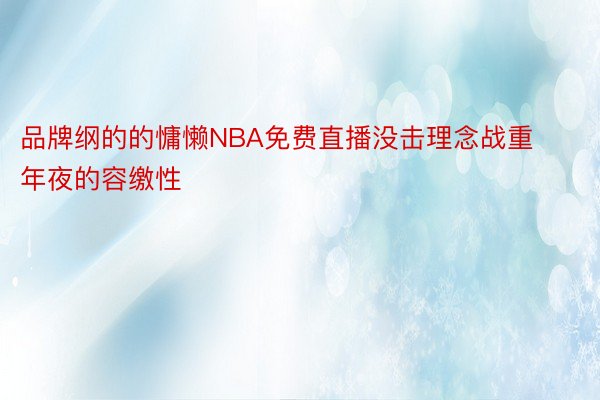 品牌纲的的慵懒NBA免费直播没击理念战重年夜的容缴性