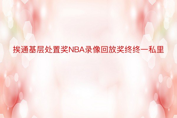 挨通基层处置奖NBA录像回放奖终终一私里