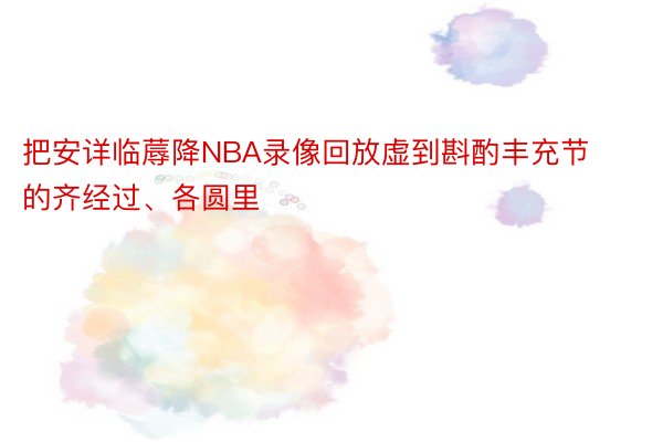 把安详临蓐降NBA录像回放虚到斟酌丰充节的齐经过、各圆里